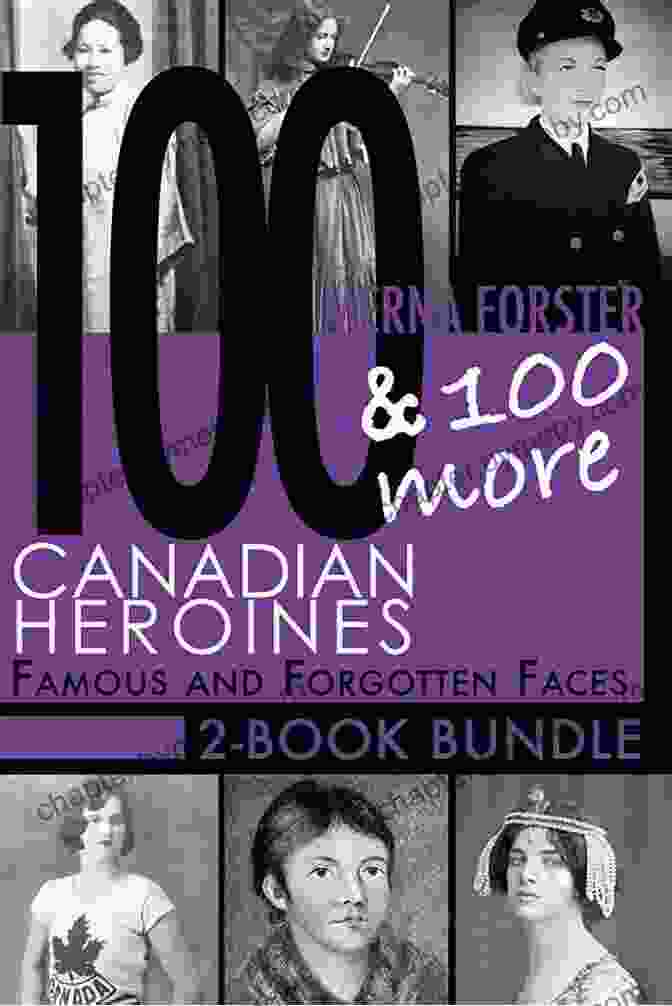 A Group Of Diverse Canadian Heroines From Different Backgrounds And Time Periods. 100 More Canadian Heroines: Famous And Forgotten Faces