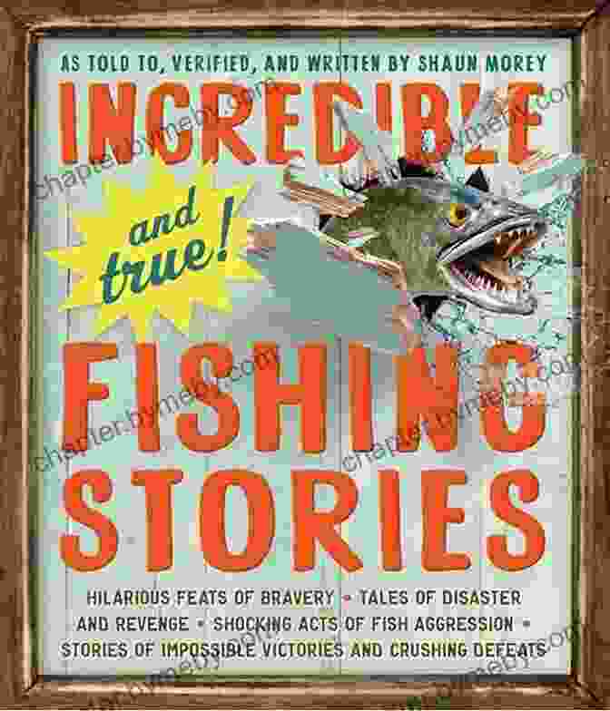 Book Cover Of Incredible And True Fishing Stories: Hilarious Feats Of Bravery Tales Of Disaster And Revenge Shocking Acts Of Fish Aggression Stories Of Impossible Victories And Crushing Defeats