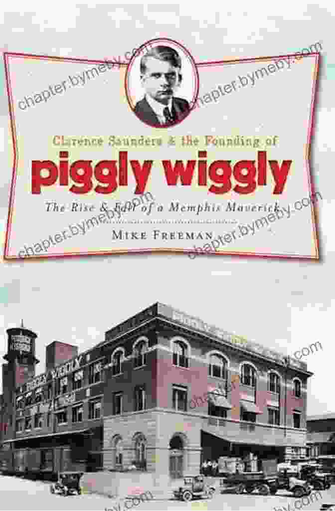 Clarence Saunders, Founder Of Piggly Wiggly Clarence Saunders The Founding Of Piggly Wiggly: The Rise Fall Of A Memphis Maverick (Landmarks)