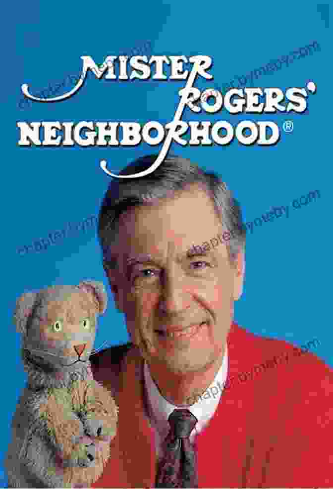 Fred Rogers, The Beloved Creator Of Mister Rogers' Neighborhood The Good Neighbor: The Life And Work Of Fred Rogers