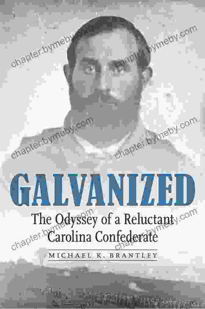 Galvanized: The Odyssey Of A Reluctant Carolina Confederate By Ryan J. Barnhart Galvanized: The Odyssey Of A Reluctant Carolina Confederate