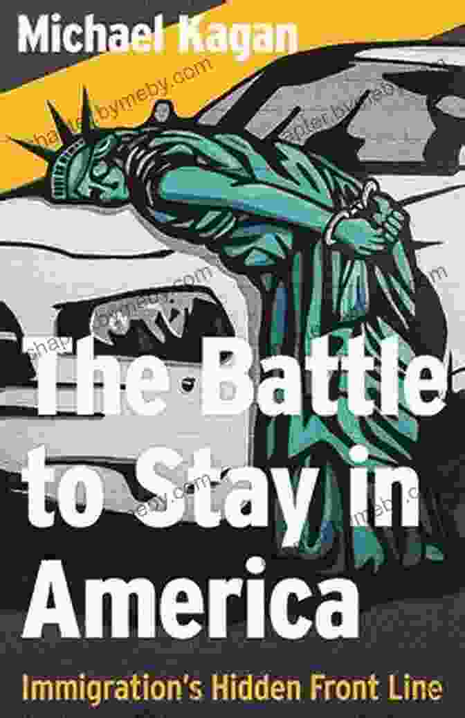 Immigration Hidden Front Line Book Cover The The Battle To Stay In America: Immigration S Hidden Front Line