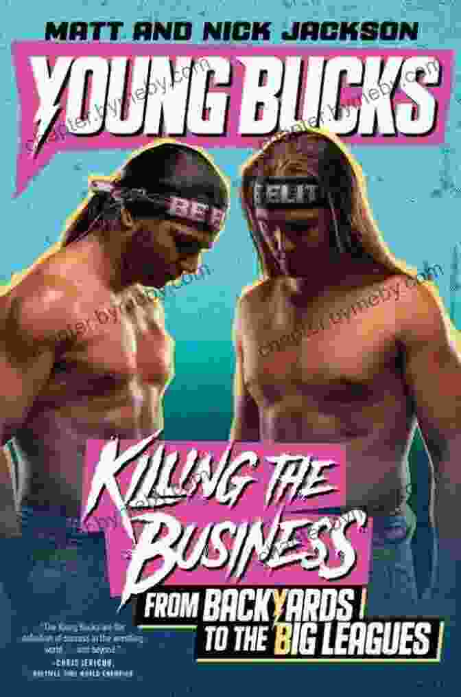 Killing The Business: From Backyards To The Big Leagues Young Bucks: Killing The Business From Backyards To The Big Leagues