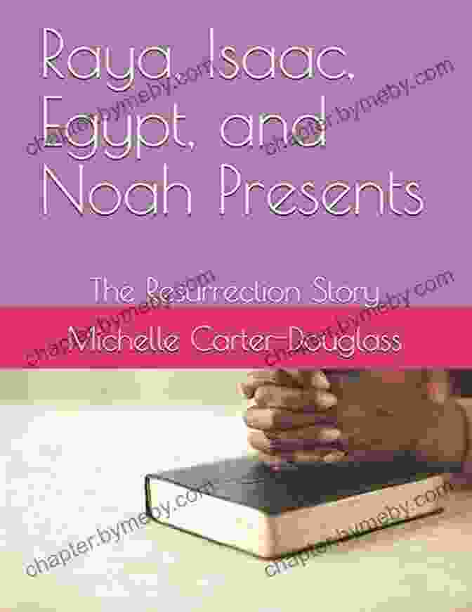 Raya Isaac Egypt And Noah Presents Book Cover Raya Isaac Egypt And Noah Presents: THE RESURRECTION STORY