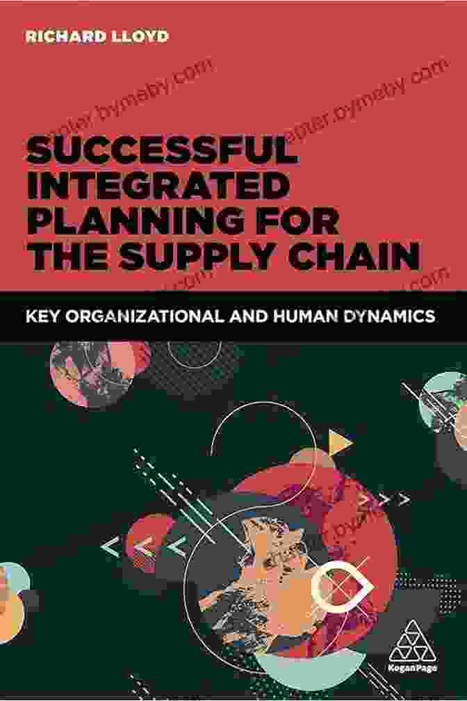 Supply Chain Integration Successful Integrated Planning For The Supply Chain: Key Organizational And Human Dynamics