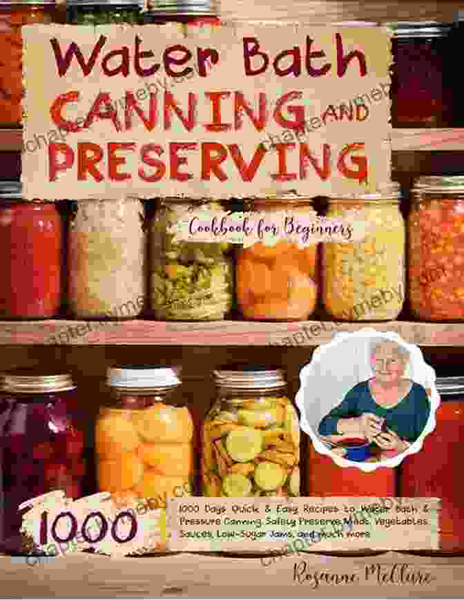 The Complete Guide To Pressure And Water Bath Canning: 200 Delicious Recipes WATER BATH CANNING PRESERVING COOKBOOK FOR BEGINNERS: The Complete Guide With 200 Delicious Recipes To Water Bath And Pressure Canning For Meats Vegetables Meals In A Jar And More