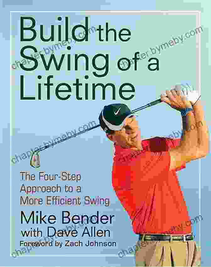 The Four Step Approach To More Efficient Swing Build The Swing Of A Lifetime: The Four Step Approach To A More Efficient Swing