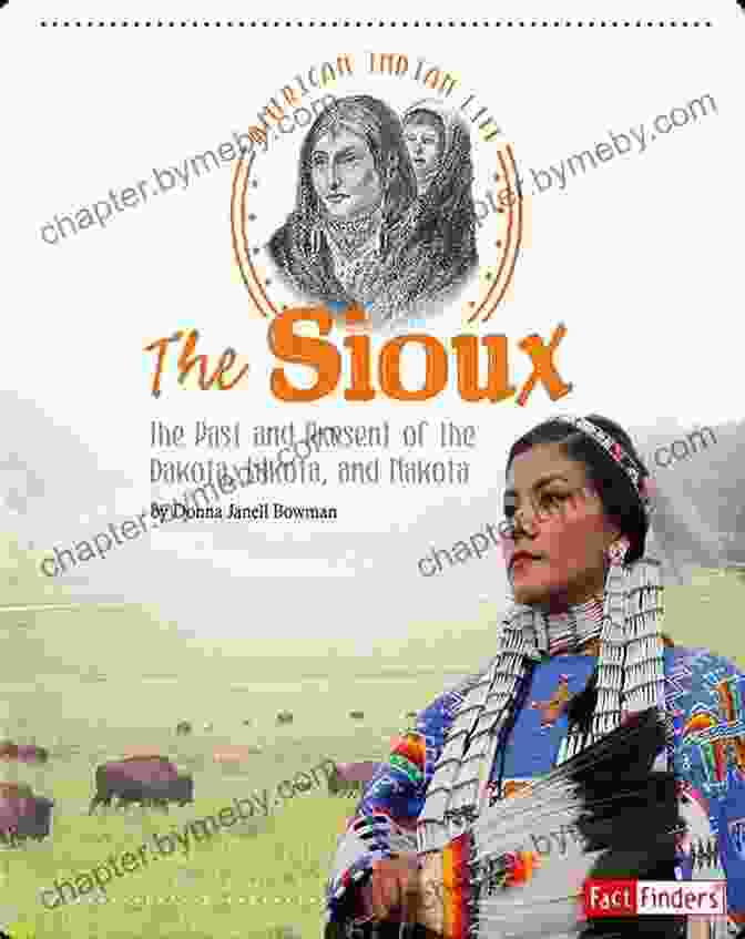 The Past And Present Of The Dakota Lakota And Nakota American Indian Life | Dakota, Lakota, Nakota, American Indian, Native American, History, Culture, Traditions, Resilience, Adaptation, Challenges, Triumphs, Preservation, Revitalization, Social Justice, Environmental Protection, Cultural Heritage, Agents Of Change, Wisdom, Inspiration | The Sioux: The Past And Present Of The Dakota Lakota And Nakota (American Indian Life)