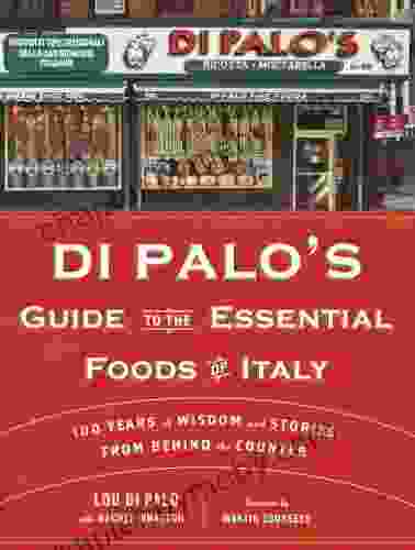 Di Palo s Guide to the Essential Foods of Italy: 100 Years of Wisdom and Stories from Behind the Counter