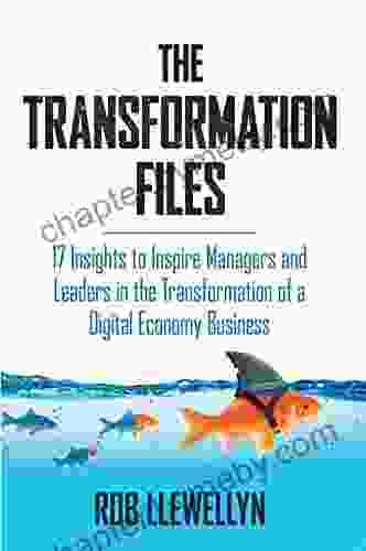 The Transformation Files: 17 Insights to Inspire Managers and Leaders in the Transformation of a Digital Economy Business