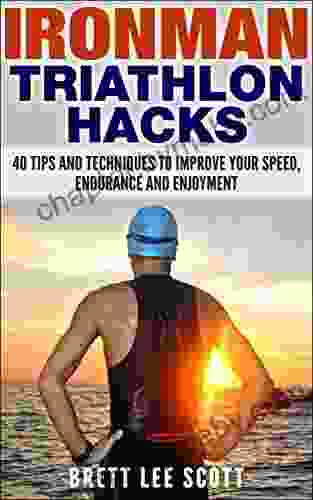 Ironman Triathlon Hacks: 40 Tips And Techniques To Improve Your Speed Endurance And Enjoyment (Iron Training Tips)