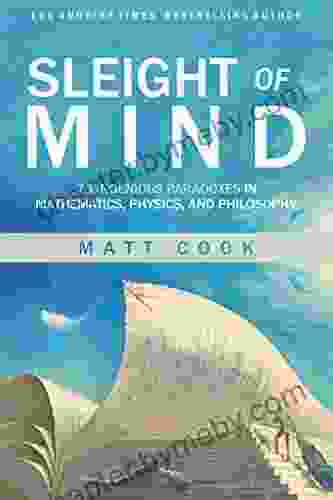 Sleight Of Mind: 75 Ingenious Paradoxes In Mathematics Physics And Philosophy