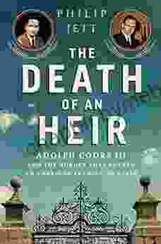 The Death of an Heir: Adolph Coors III and the Murder That Rocked an American Brewing Dynasty