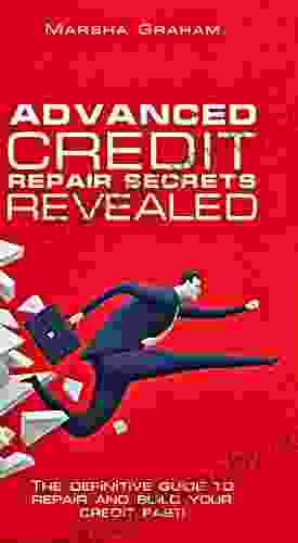 ADVANCED CREDIT REPAIR SECRETS REVEALED: The Definitive Guide To Repair And Build Your Credit Fast