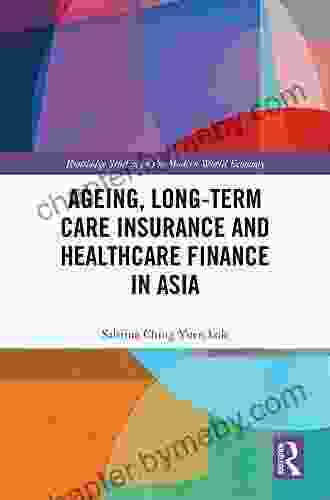 Ageing Long Term Care Insurance And Healthcare Finance In Asia (Routledge Studies In The Modern World Economy)