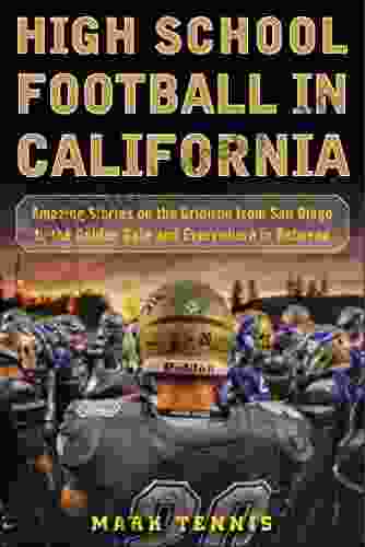 High School Football in California: Amazing Stories on the Gridiron from San Diego to the Golden Gate and Everywhere In Between