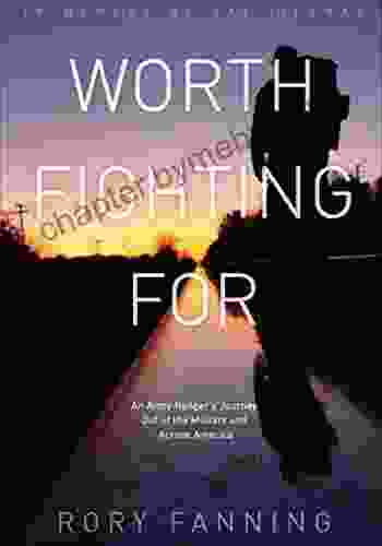 Worth Fighting For: An Army Ranger S Journey Out Of The Military And Across America