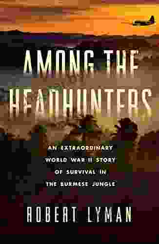 Among the Headhunters: An Extraordinary World War II Story of Survival in the Burmese Jungle