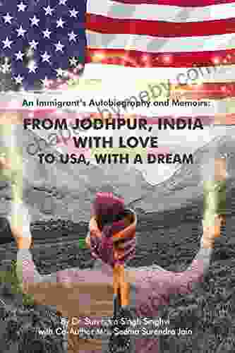 An Immigrant S Autobiography And Memoirs: From Jodhpur India With Love To USA With A Dream