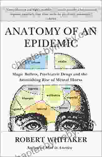 Anatomy Of An Epidemic: Magic Bullets Psychiatric Drugs And The Astonishing Rise Of Mental Illness In America