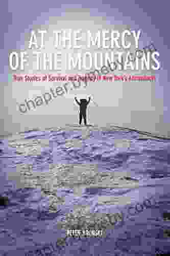 At The Mercy Of The Mountains: True Stories Of Survival And Tragedy In New York S Adirondacks