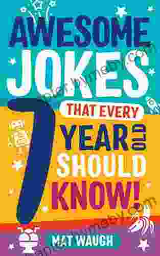 Awesome Jokes That Every 7 Year Old Should Know : Hundreds Of Rib Ticklers Tongue Twisters And Side Splitters (Awesome Jokes For Kids)