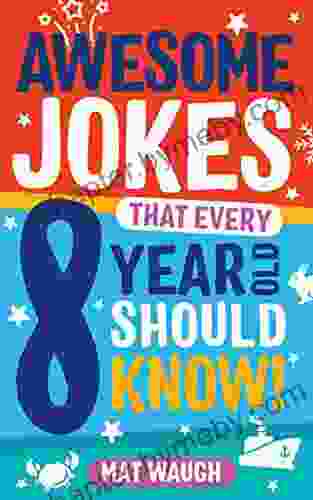 Awesome Jokes That Every 8 Year Old Should Know : Hundreds Of Rib Ticklers Tongue Twisters And Side Splitters (Awesome Jokes For Kids)