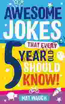 Awesome Jokes That Every 5 Year Old Should Know : Bucketloads Of Rib Ticklers Tongue Twisters And Side Splitters (Awesome Jokes For Kids)