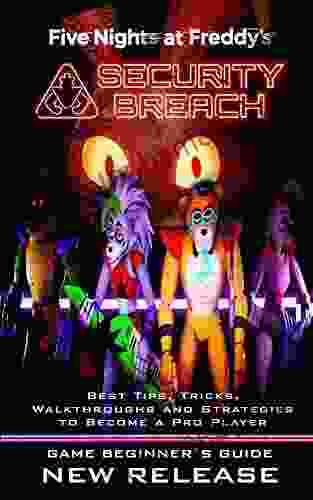 Five Nights at Freddy s: Security Breach Complete Guide: Best Tips Tricks and Strategies to Become a Pro Player