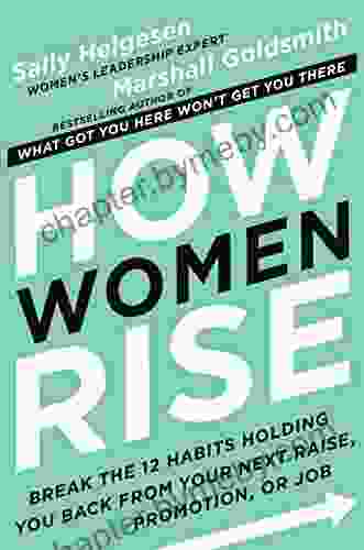 How Women Rise: Break The 12 Habits Holding You Back From Your Next Raise Promotion Or Job