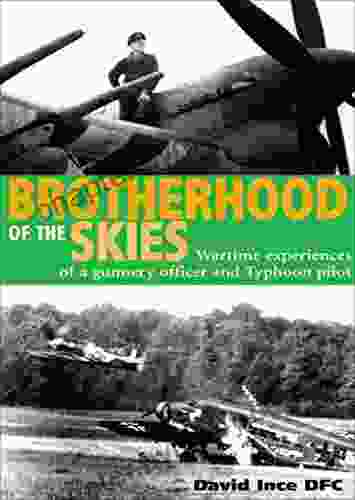 Brotherhood Of The Skies: Wartime Experiences Of A Gunnery Officer And Typhoon Pilot