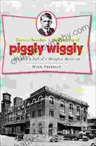 Clarence Saunders The Founding Of Piggly Wiggly: The Rise Fall Of A Memphis Maverick (Landmarks)