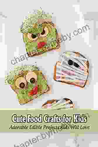 Cute Food Crafts For Kids: Adorable Edible Projects Kids Will Love: Edible Crafts Projects Kids Can Do