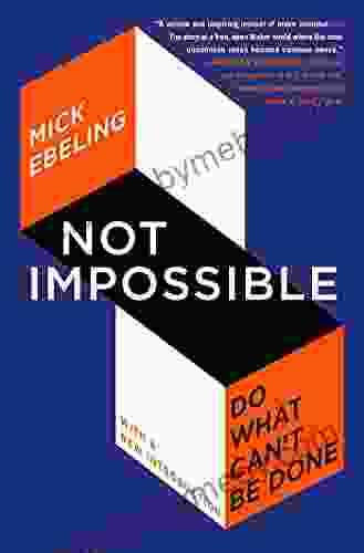 Not Impossible: The Art and Joy of Doing What Couldn t Be Done