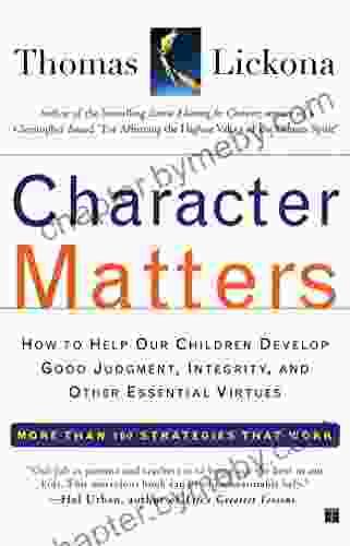 Character Matters: How to Help Our Children Develop Good Judgment Integrity and Other Essential Virtues