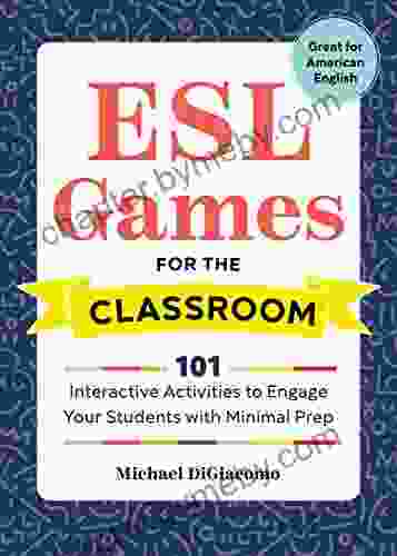 ESL Games For The Classroom: 101 Interactive Activities To Engage Your Students With Minimal Prep