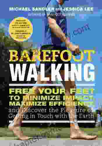 Barefoot Walking: Free Your Feet to Minimize Impact Maximize Efficiency and Discover the Pleasure of Getting in Touch with the Earth