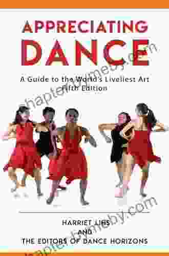 Appreciating Dance: A Guide to the World s Liveliest Art