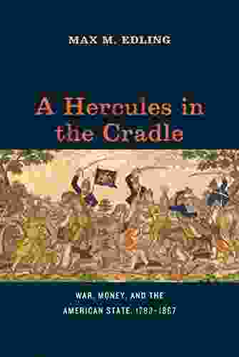 A Hercules in the Cradle: War Money and the American State 1783 1867 (American Beginnings 1500 1900)