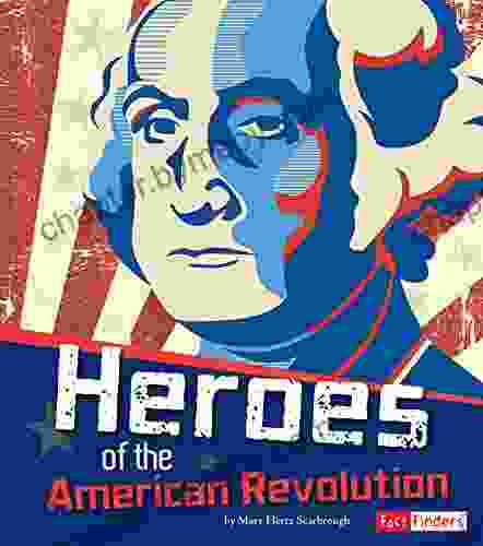 Heroes Of The American Revolution (The Story Of The American Revolution)