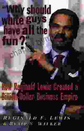 Why Should White Guys Have All the Fun?: How Reginald Lewis Created a Billion Dollar Business Empire