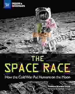 The Space Race: How The Cold War Put Humans On The Moon (Inquire Investigate)