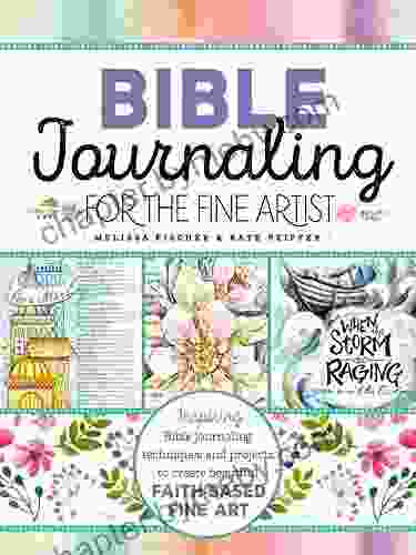 Bible Journaling For The Fine Artist: Inspiring Bible Journaling Techniques And Projects To Create Beautiful Faith Based Fine Art