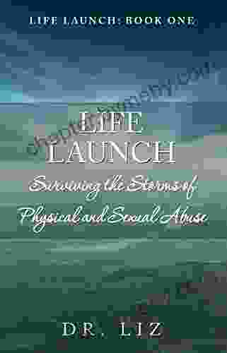 LIFE LAUNCH Surviving The Storms Of Physical And Sexual Abuse: One