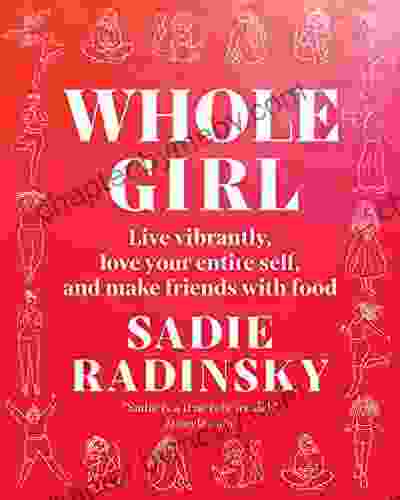 Whole Girl: Live Vibrantly Love Your Entire Self And Make Friends With Food