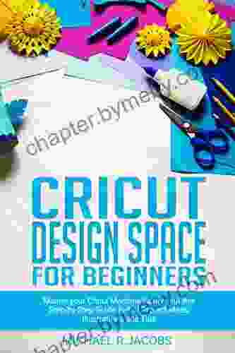 Cricut Design Space For Beginners: Master Your Cricut Machine Easily With This Step By Step Guide Full Of Project Ideas Illustration and Tips