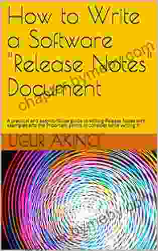 How To Write A Software Release Notes Document: A Practical And Easy To Follow Guide To Writing Release Notes With Examples And The Important Points To Consider While Writing It