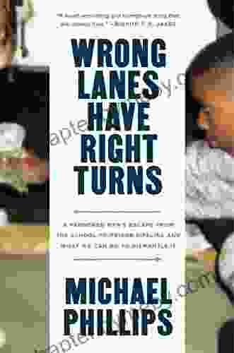 Wrong Lanes Have Right Turns: A Pardoned Man s Escape from the School to Prison Pipeline and What We Can Do to Dismantle It