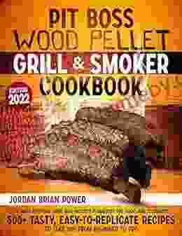 Pit Boss Wood Pellet Grill and Smoker Cookbook: The Most Extensive Guide that Includes Pitmasters Top Tricks and Techniques 500+ Tasty Easy to Replicate Recipes to Take you From Beginner to Pro