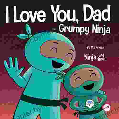 I Love You Dad Grumpy Ninja: A Rhyming Children S About The Love Between A Child And Their Father Perfect For Father S Day (Ninja Life Hacks 73)